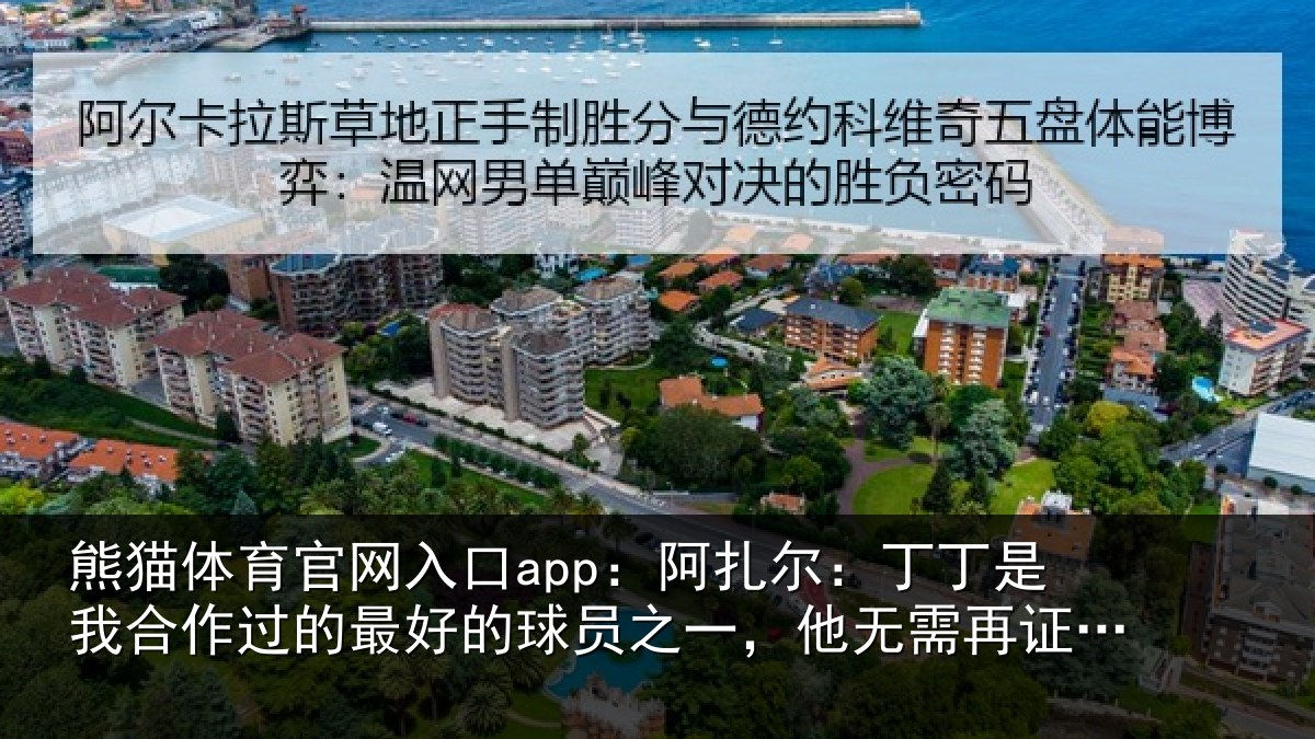 熊猫体育官网入口app：阿扎尔：丁丁是我合作过的最好的球员之一，他无需再证明什么
