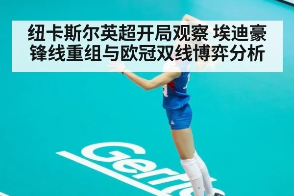 纽卡斯尔英超开局观察 埃迪豪锋线重组与欧冠双线博弈分析